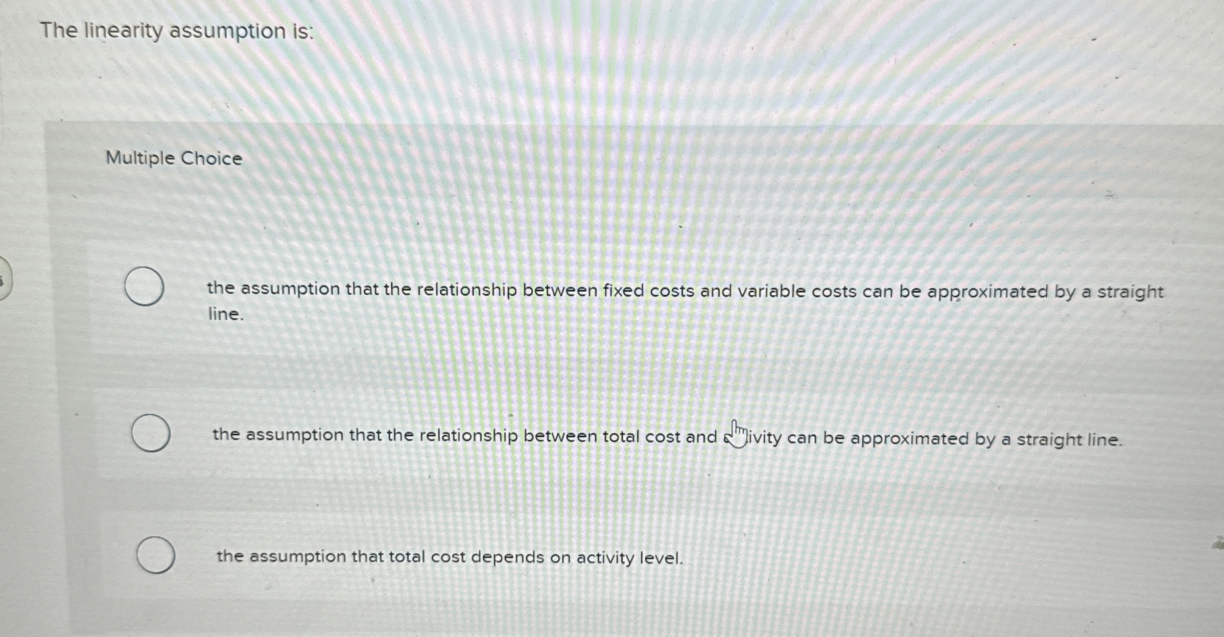 The linearity assumption is: Multiple Choice the