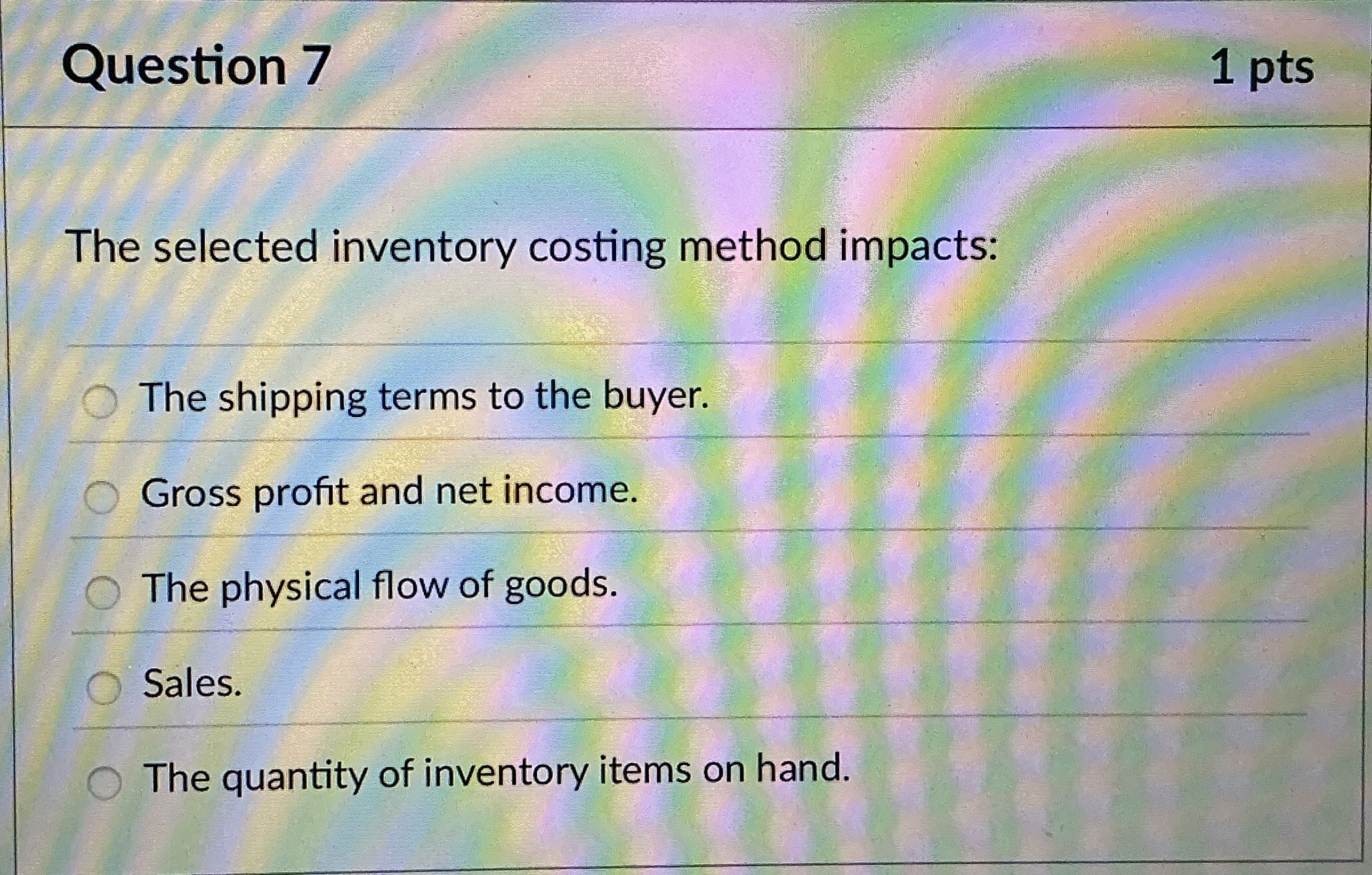 Question 7 1 pts The selected inventory costing