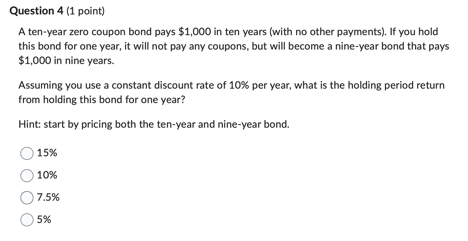Question 4 (1 point) A ten-year zero coupon bond