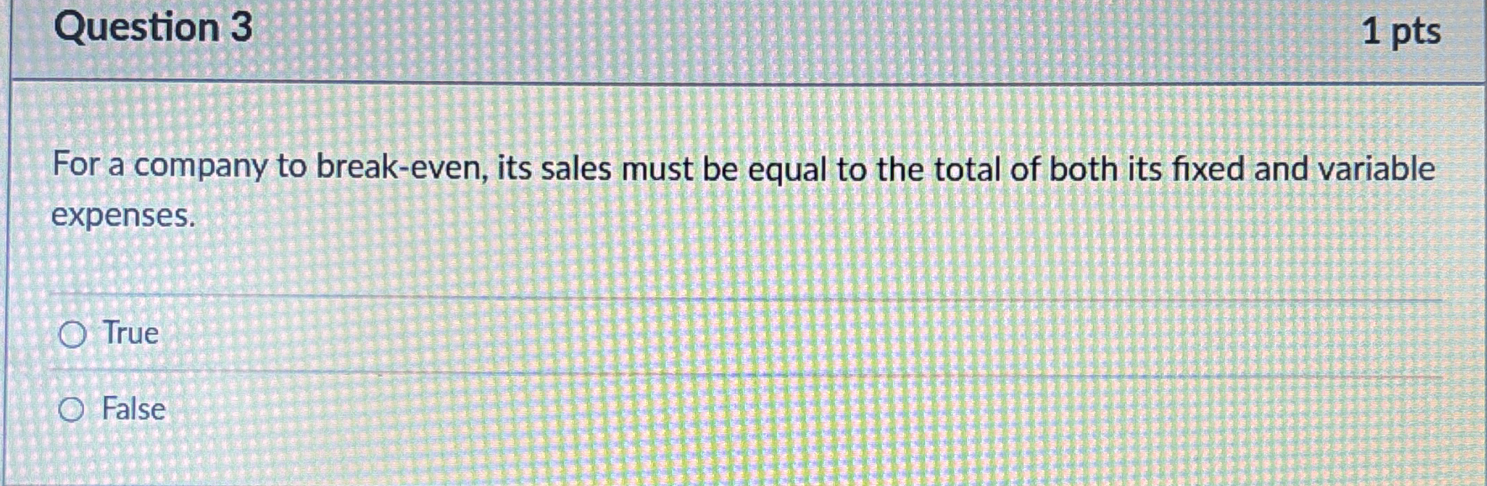 Question 3 1 pts For a company to break - even,