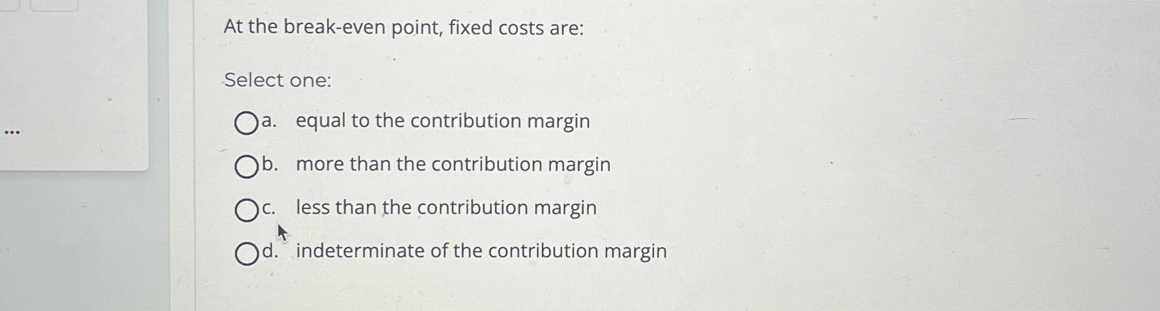 At the break - even point, fixed costs are: