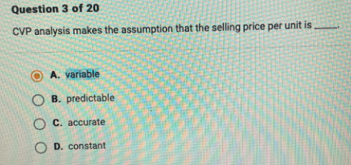 Question 3 of 20 CVP analysis makes the