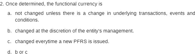 2. Once determined, the functional currency is a.