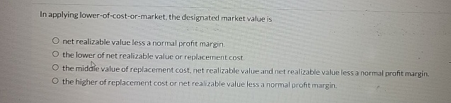 In applying lower - of - cost - or - market, the