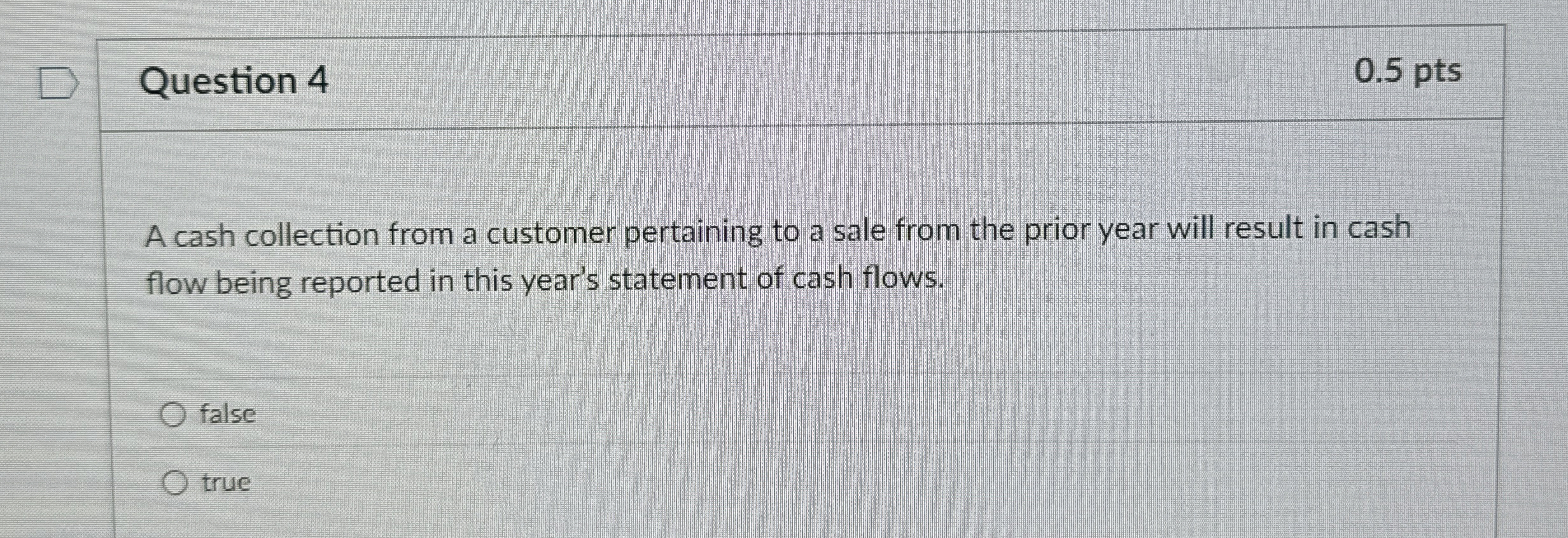 Question 4 0 . 5 pts A cash collection from a
