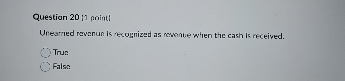Question 2 0 ( 1 point ) Unearned revenue is