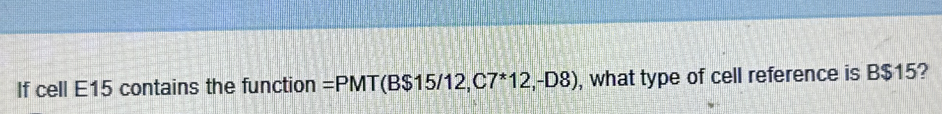 If cell E 1 5 contains the function = PMT ( B$ 1