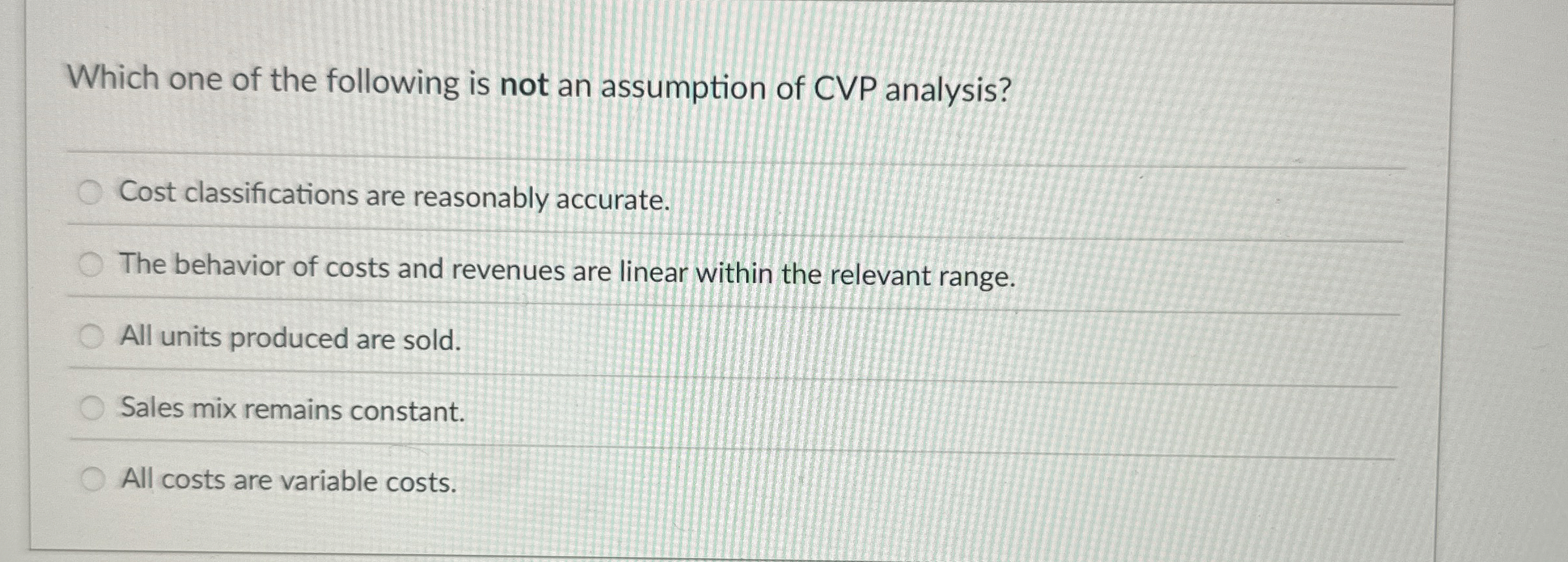 Which one of the following is not an assumption