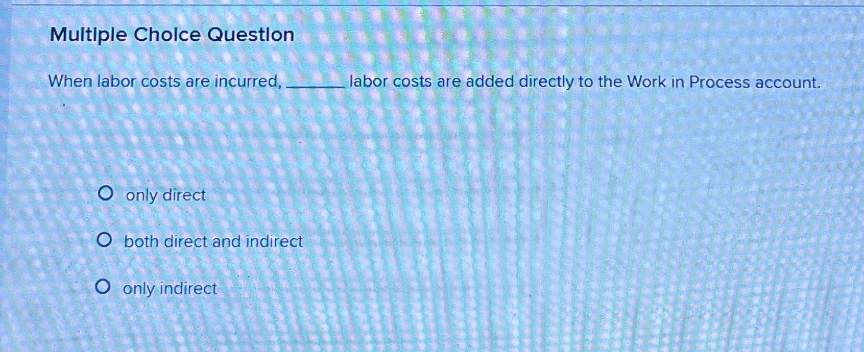 Multiple Choice Question When labor costs are