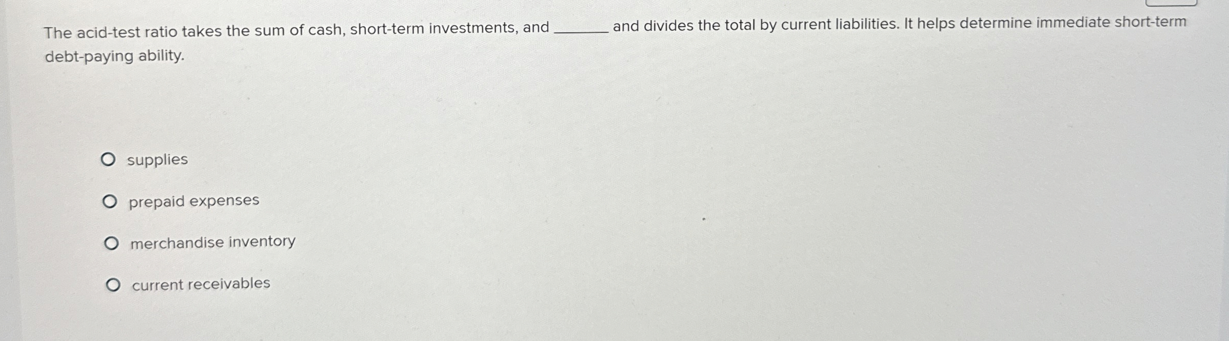 The acid - test ratio takes the sum of cash,