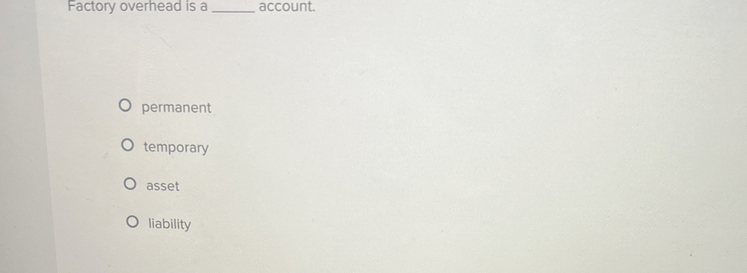 Factory overhead is a account. permanent