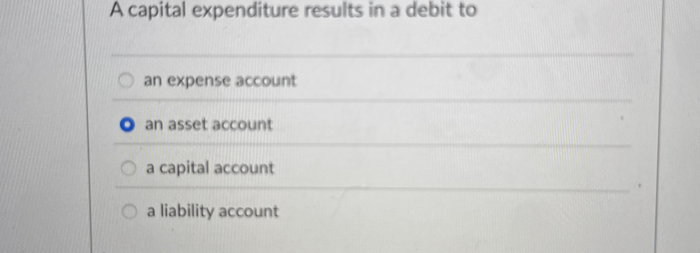 A capital expenditure results in a debit to an