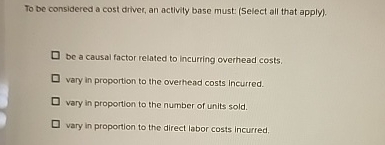 To be considered a cost driver, an activity base