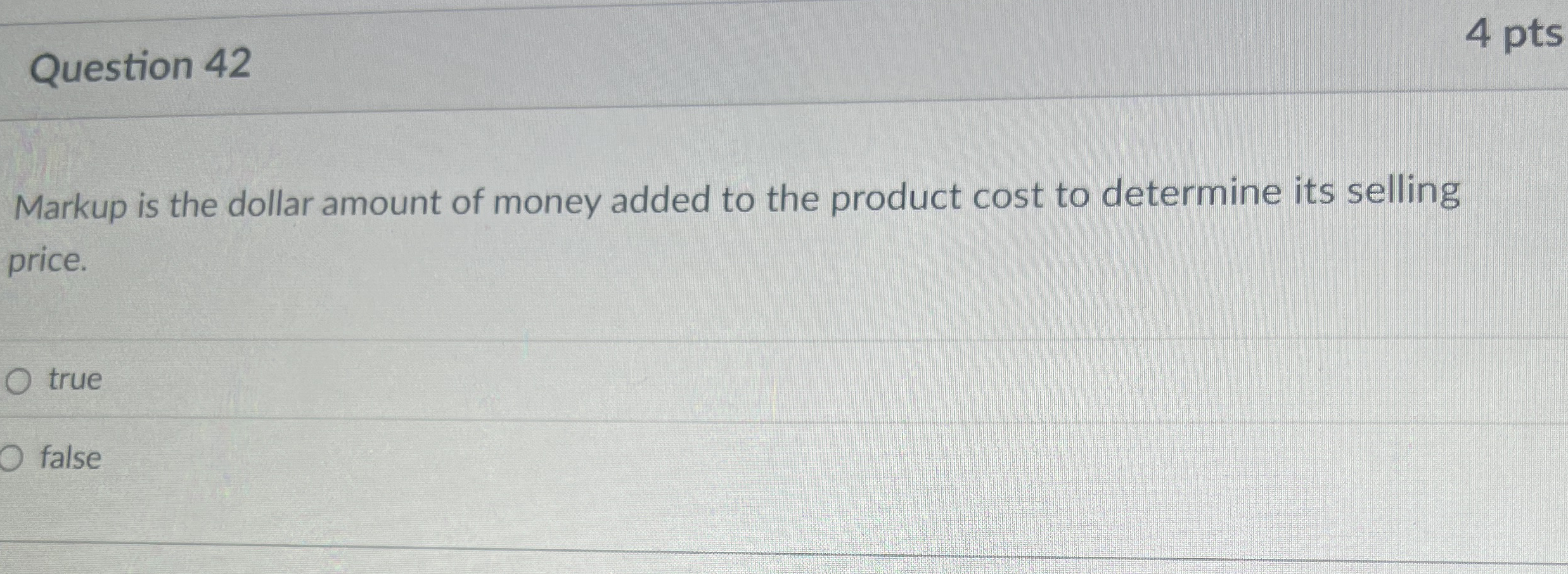 Question 4 2 4 pts Markup is the dollar amount of
