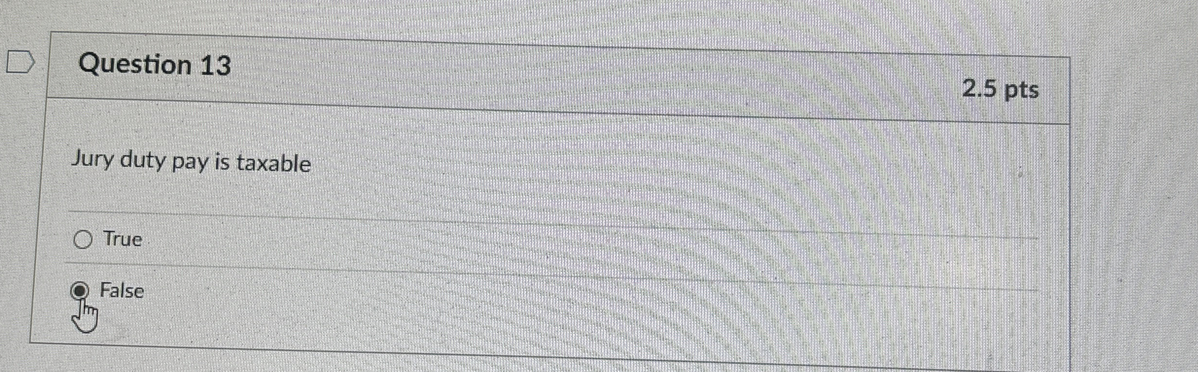 Question 1 3 2 . 5 pts Jury duty pay is taxable