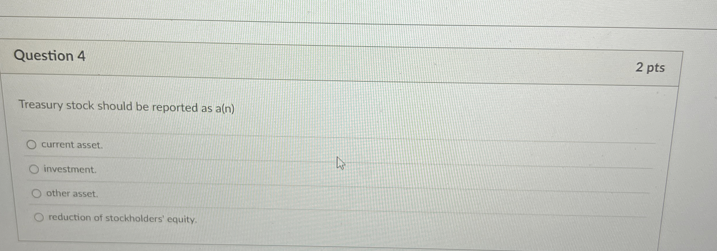Question 4 2 pts Treasury stock should be