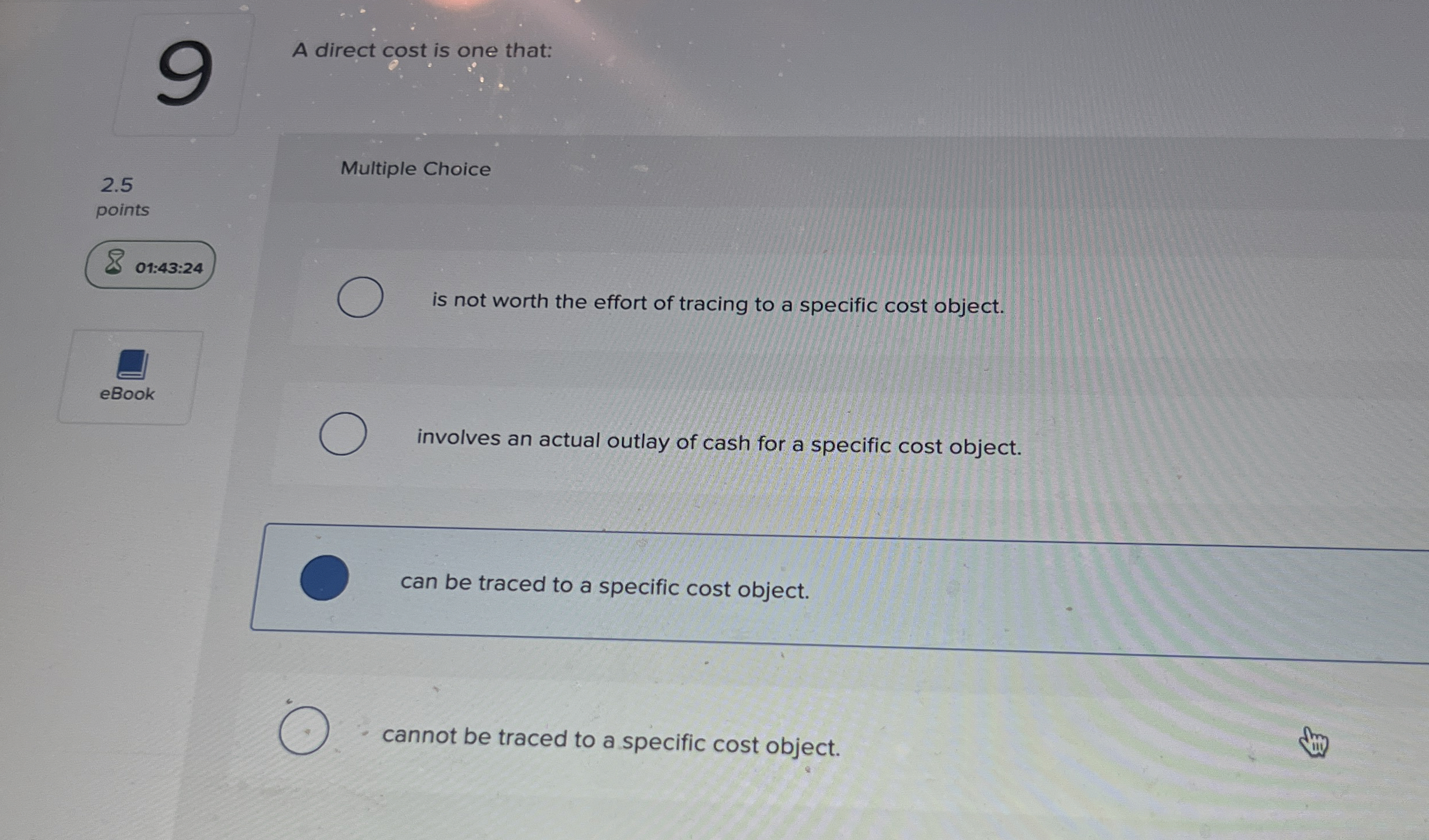 A direct cost is one that: 2 . 5 Multiple Choice