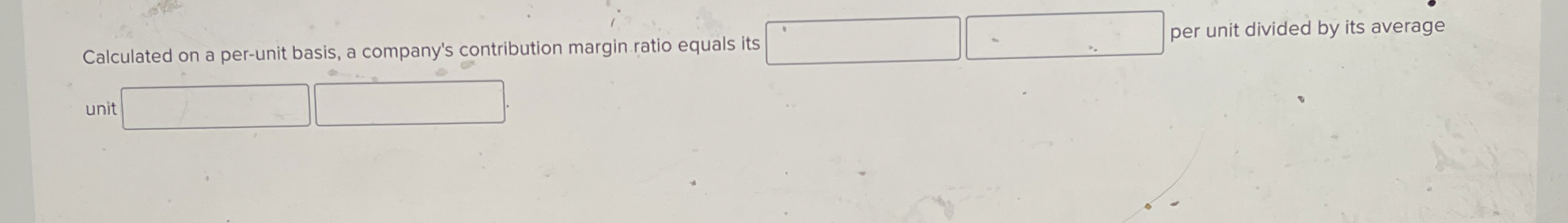 Calculated on a per - unit basis, a company's