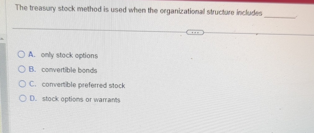 The treasury stock method is used when the