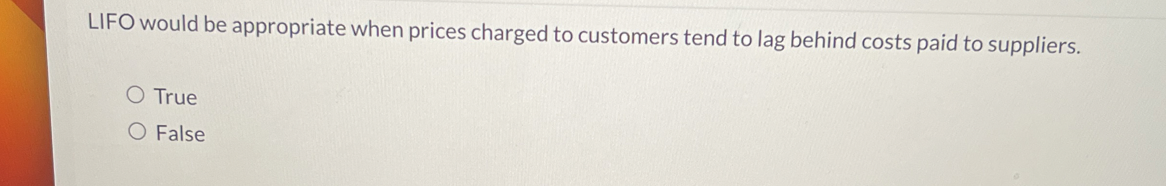 LIFO would be appropriate when prices charged to