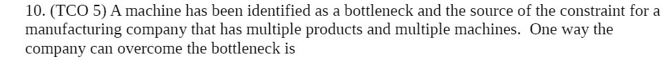 10. (TCO 5) A machine has been identified as a