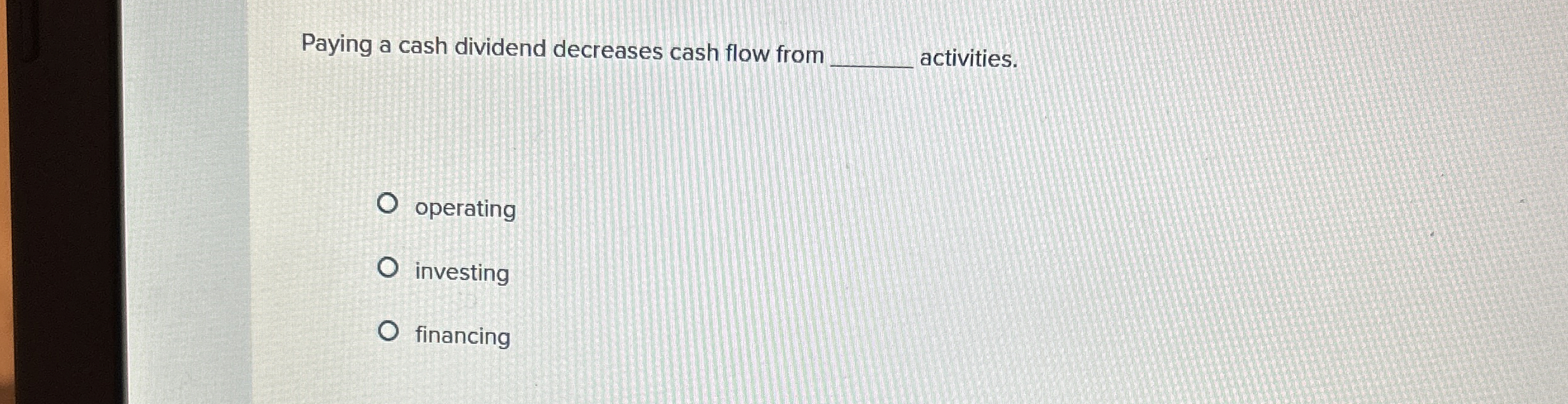 Paying a cash dividend decreases cash flow from