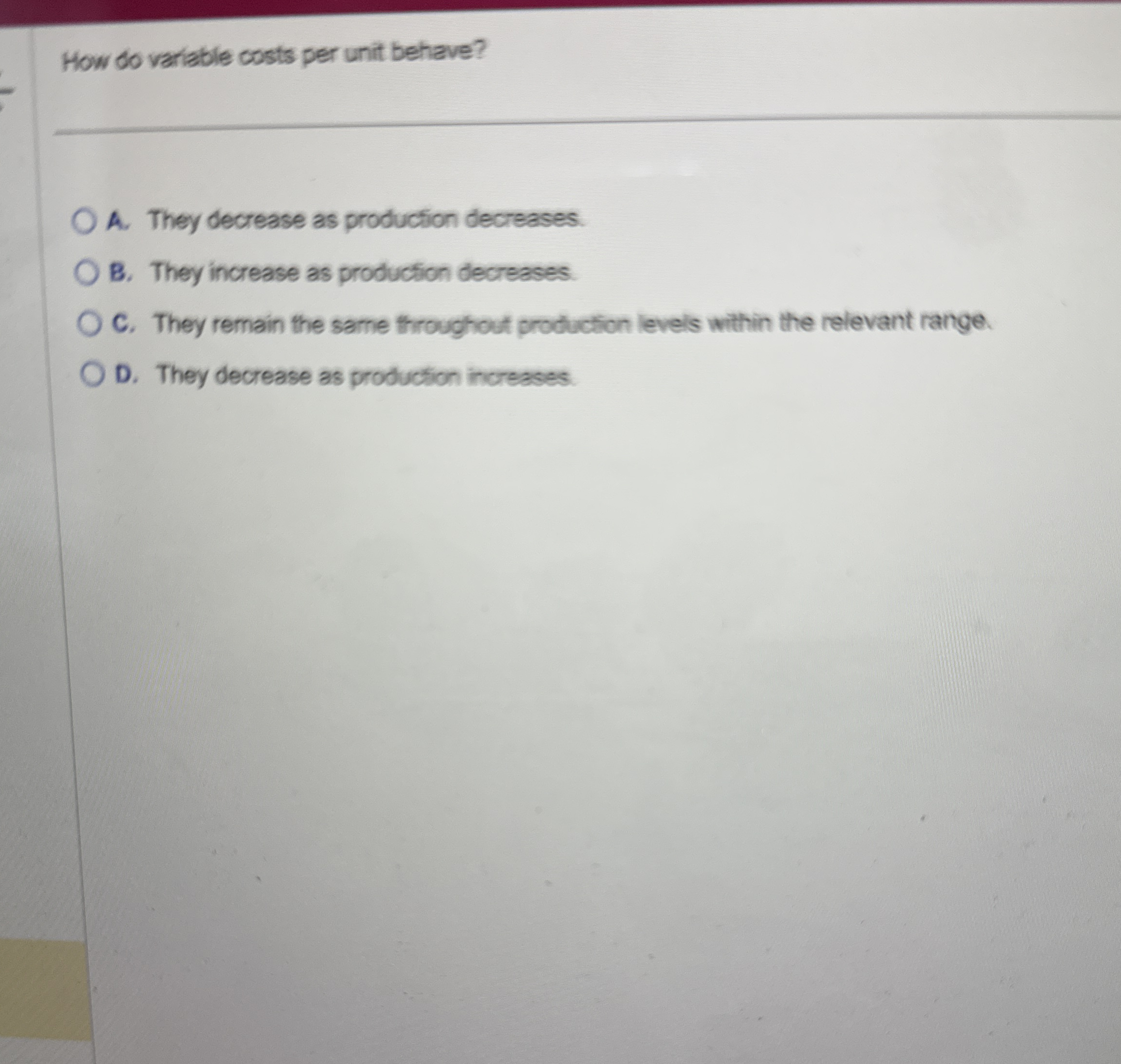 How do variable costs per unit behave? A . They