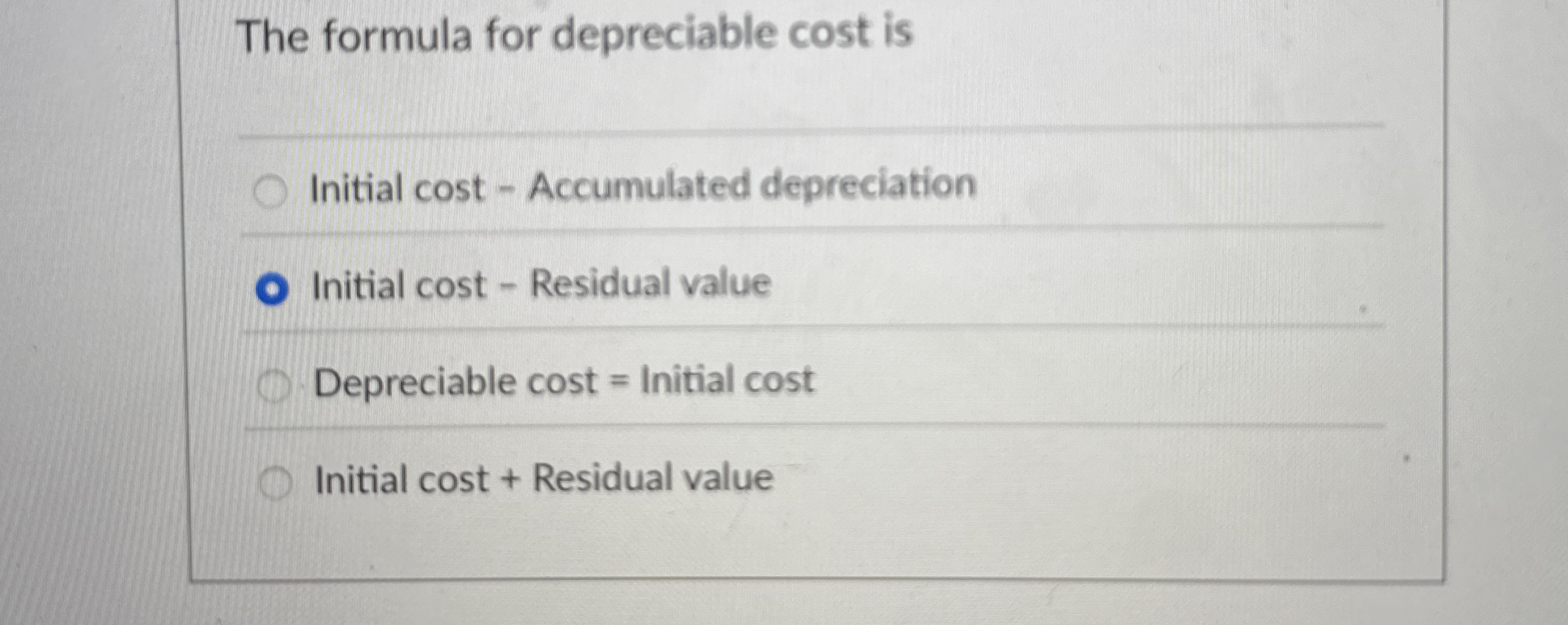 The formula for depreciable cost is q , Initial