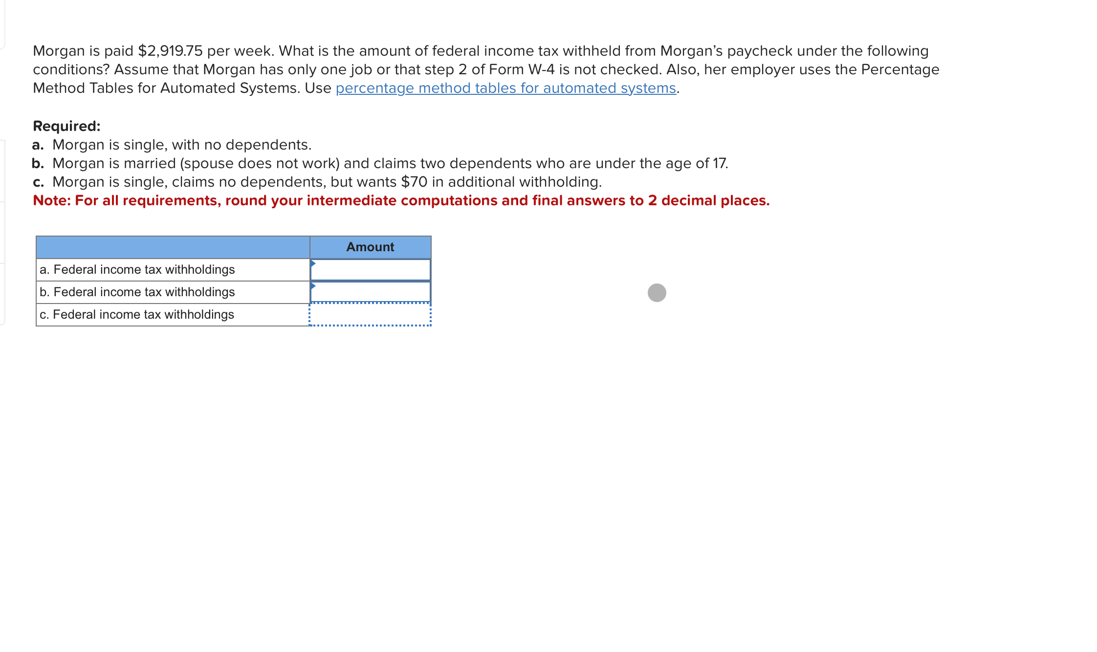 Morgan is paid $ 2 , 9 1 9 . 7 5 per week. What