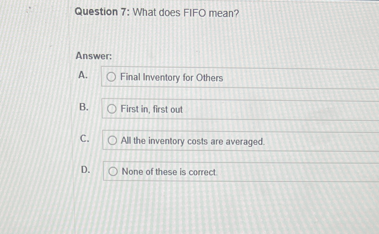 Question 7 : What does FIFO mean? Answer: A .