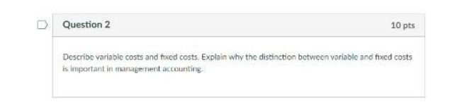 D Question 2 10 pts Describe variable costs and