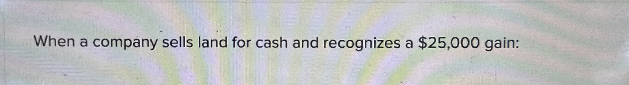 When a company sells land for cash and recognizes