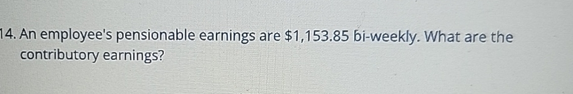 An employee's pensionable earnings are $ 1 , 1 5