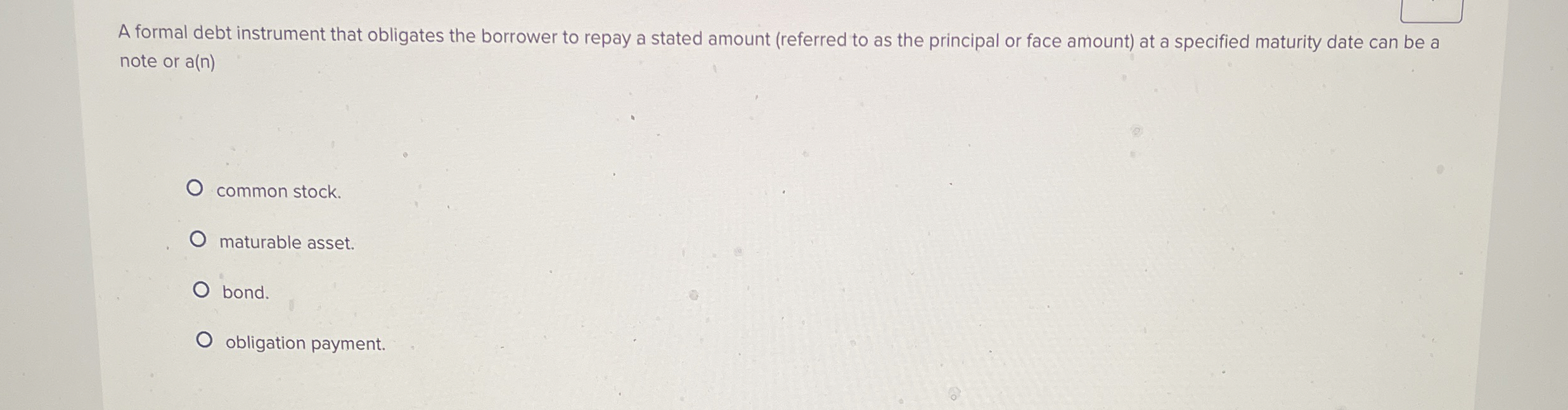 A formal debt instrument that obligates the