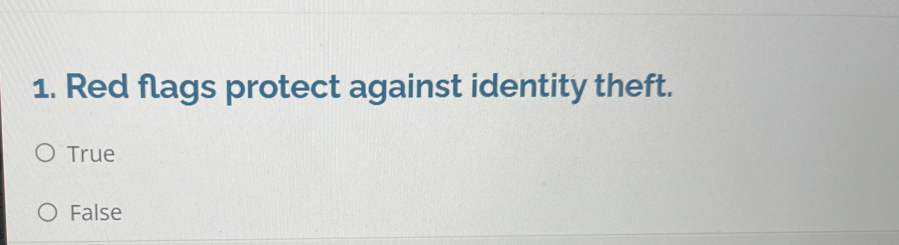 Red flags protect against identity theft. True