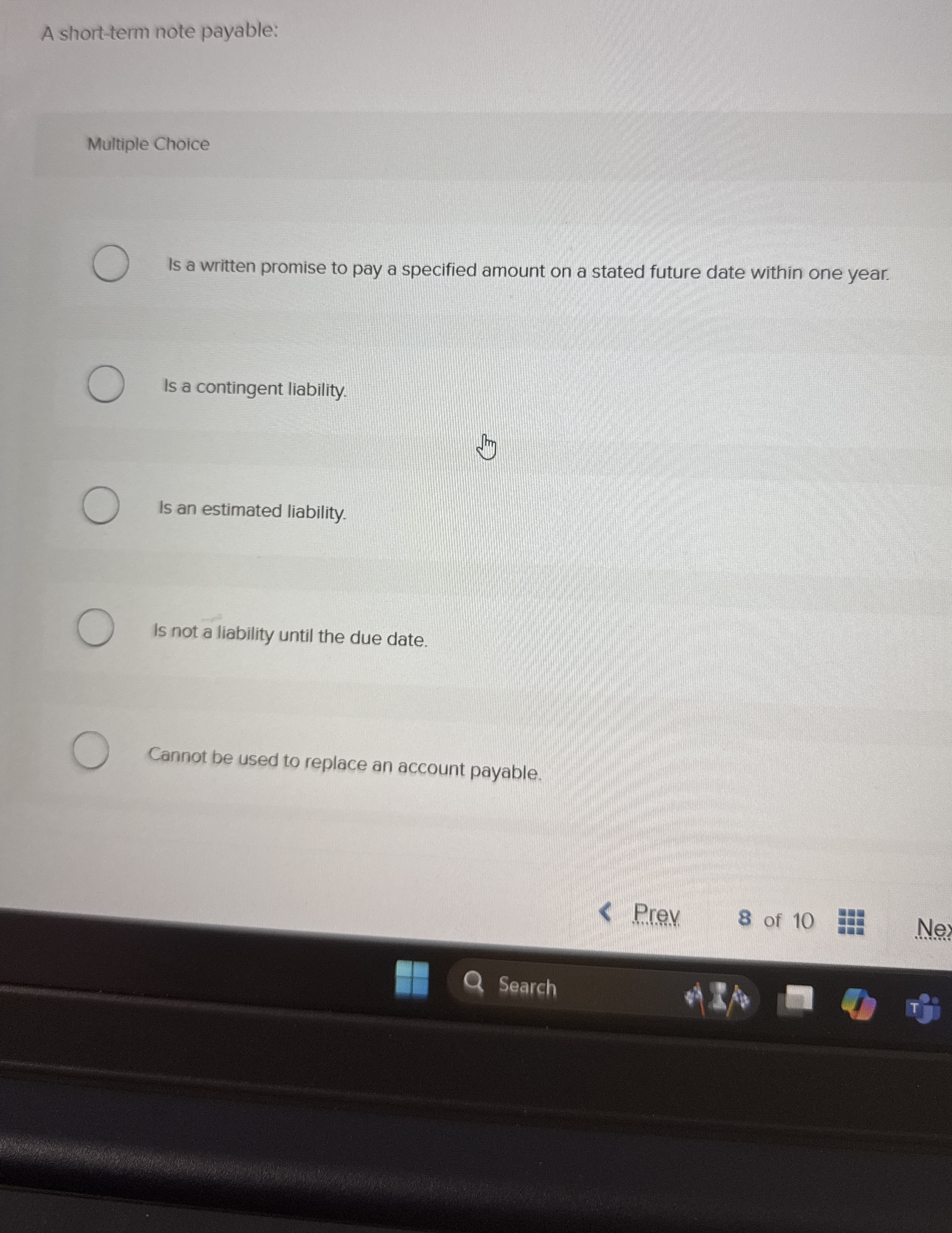A short - term note payable: Multiple Choice Is a