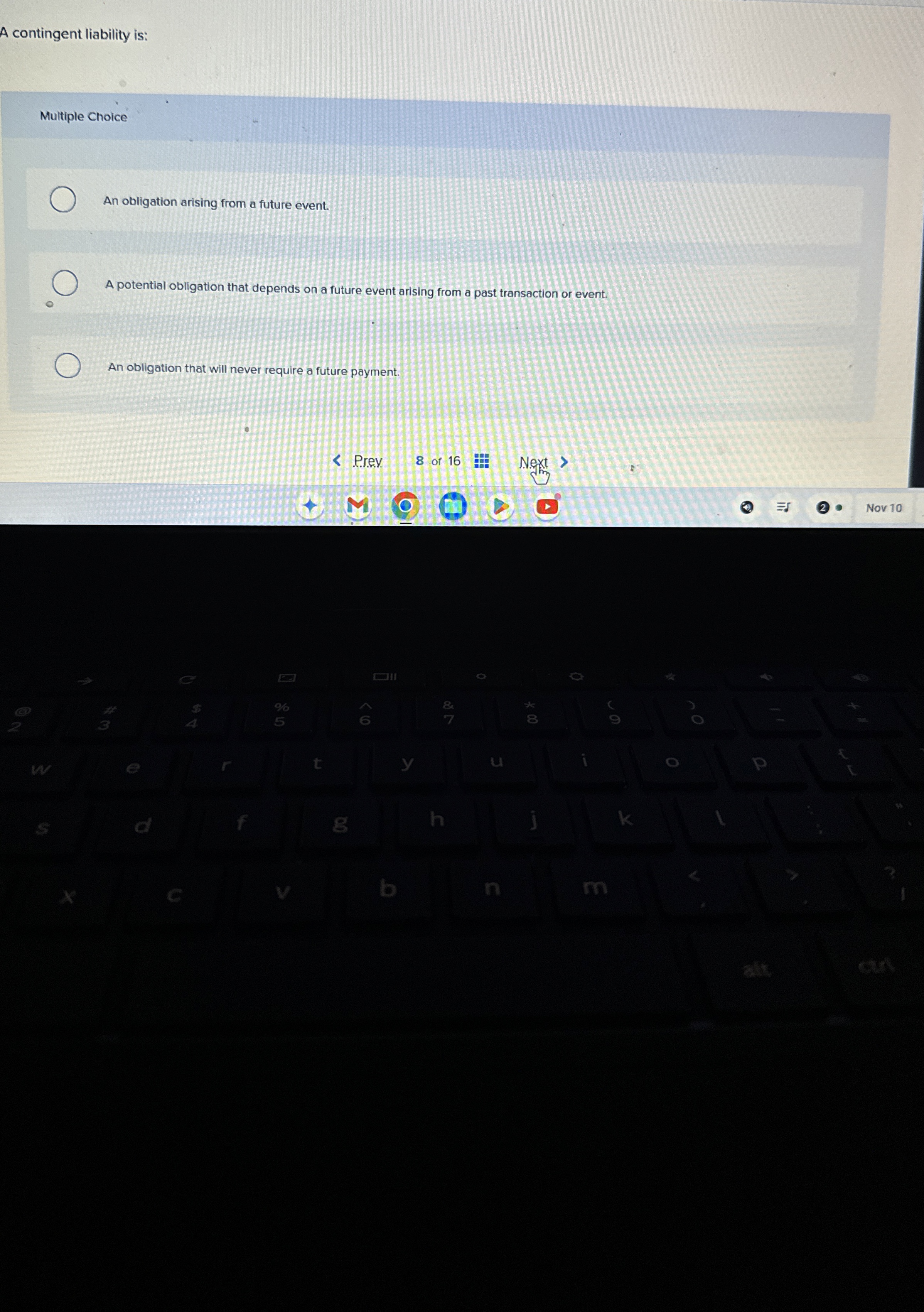 A contingent liability is: Multiple Choice An