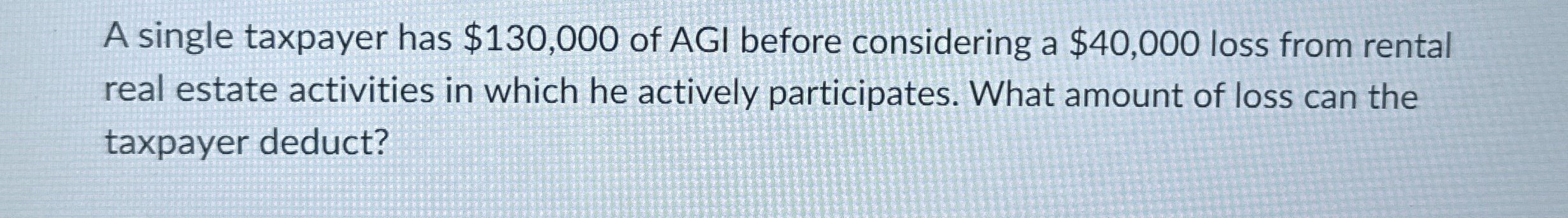 A single taxpayer has $ 1 3 0 , 0 0 0 of AGI