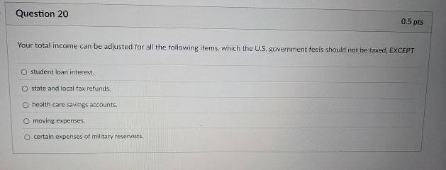 Question 2 0 0 . 5 pts Your total income can be