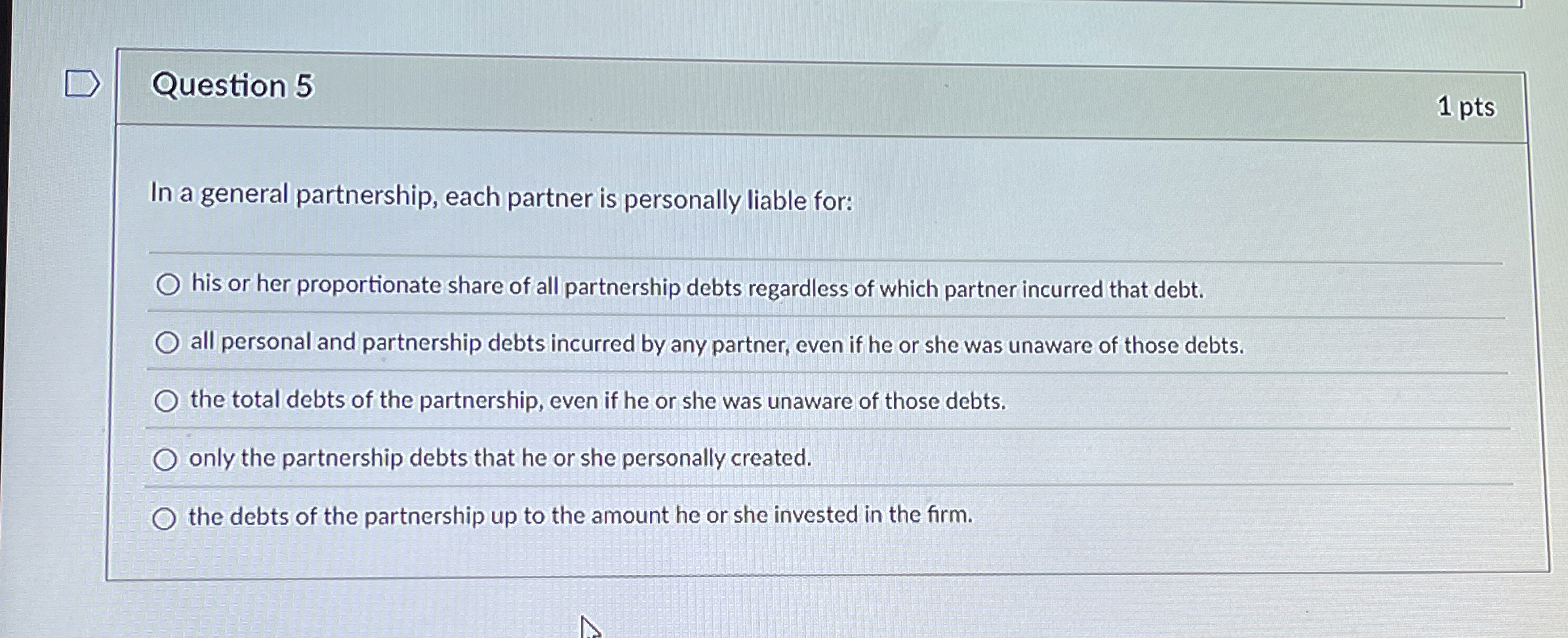 Question 5 1 pts In a general partnership, each