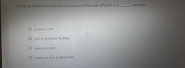 Deciding what to do with a joint product at the