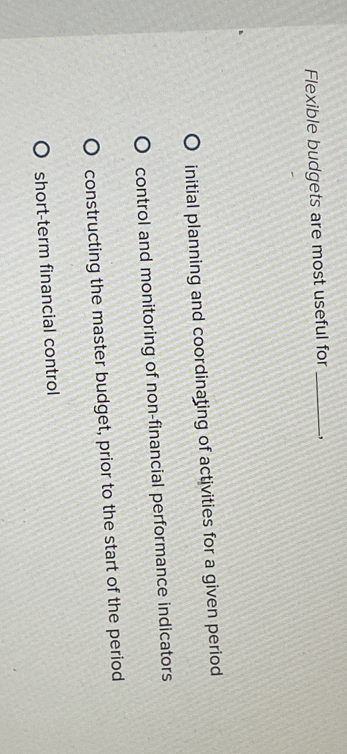 Flexible budgets are most useful for initial