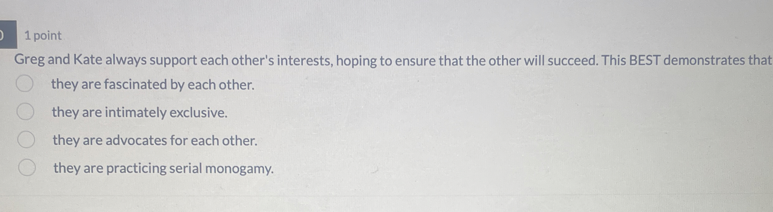1 point Greg and Kate always support each other's