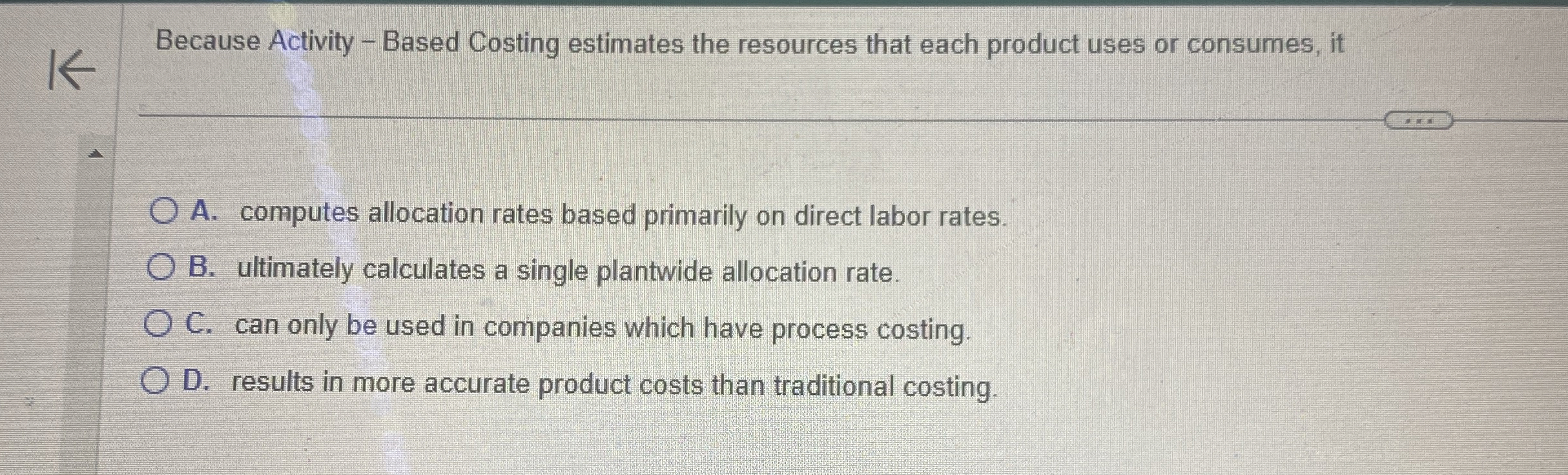 Because Activity - Based Costing estimates the