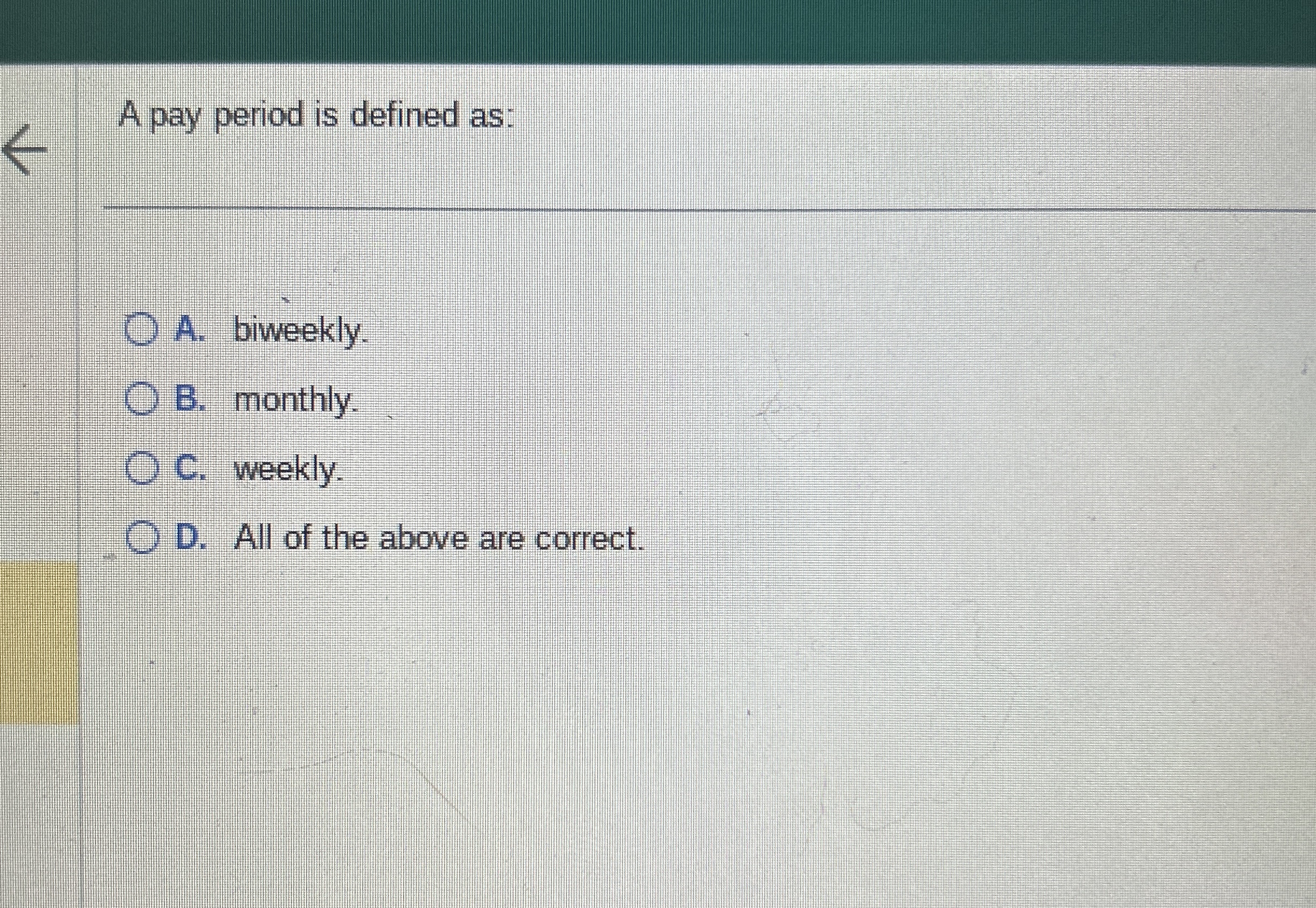 A pay period is defined as: A . biweekly. B .
