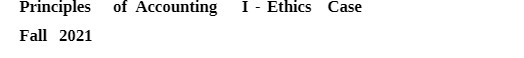 Principles of Accounting I - Ethics Case Fall 2021