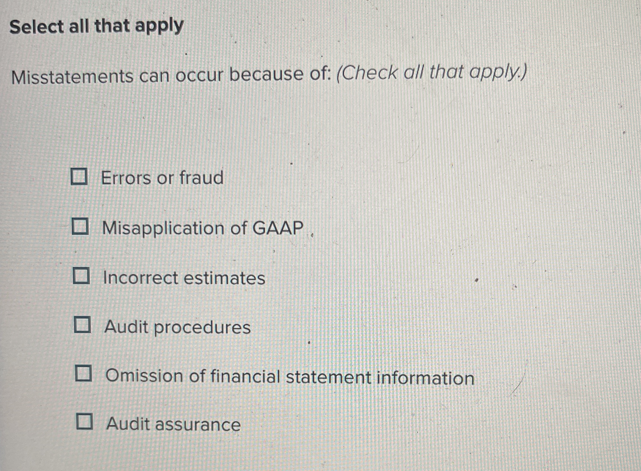 Select all that apply Misstatements can occur