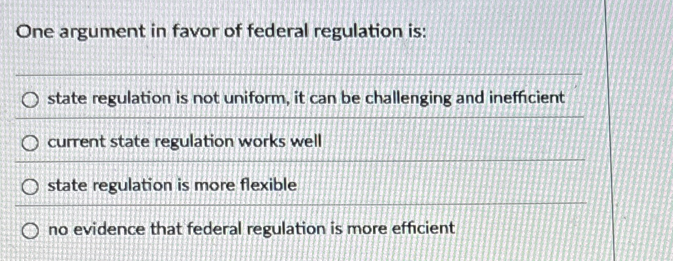 One argument in favor of federal regulation is: q