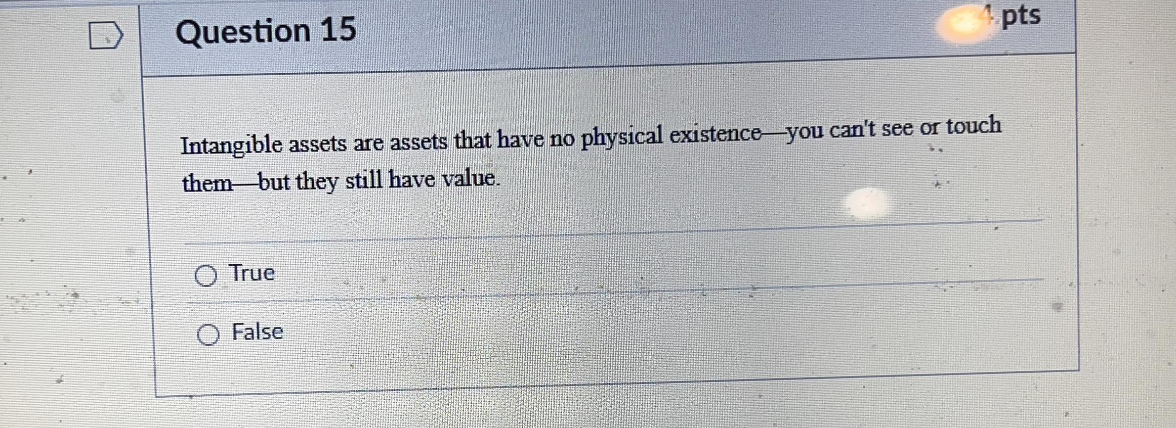 Question 1 5 pts Intangible assets are assets