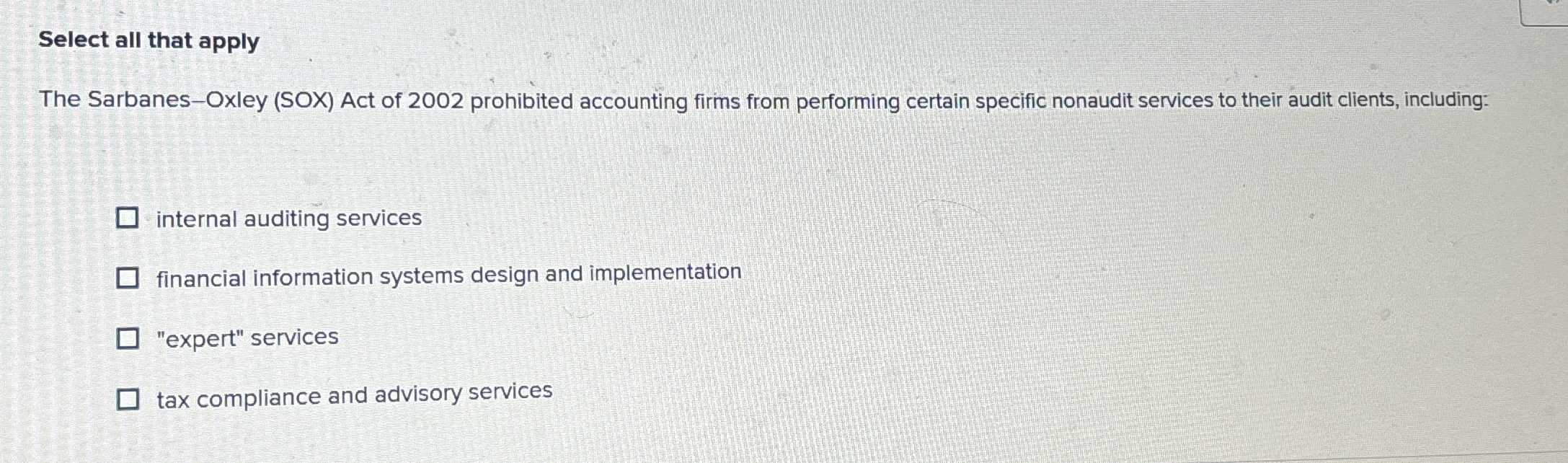 Select all that apply The Sarbanes - Oxley ( SOX
